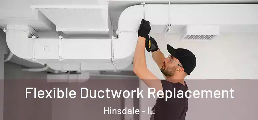  Flexible Ductwork Replacement Hinsdale - IL